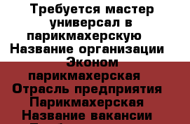 Требуется мастер универсал в парикмахерскую  › Название организации ­ Эконом парикмахерская  › Отрасль предприятия ­ Парикмахерская › Название вакансии ­ Требуется мастер универсал в парикмахерскую › Место работы ­ Стара загора 25 › Подчинение ­ Руководителю › Процент ­ 60-65 › База расчета процента ­ От клиентского потока › Возраст от ­ 18 › Возраст до ­ 50 - Самарская обл. Работа » Вакансии   